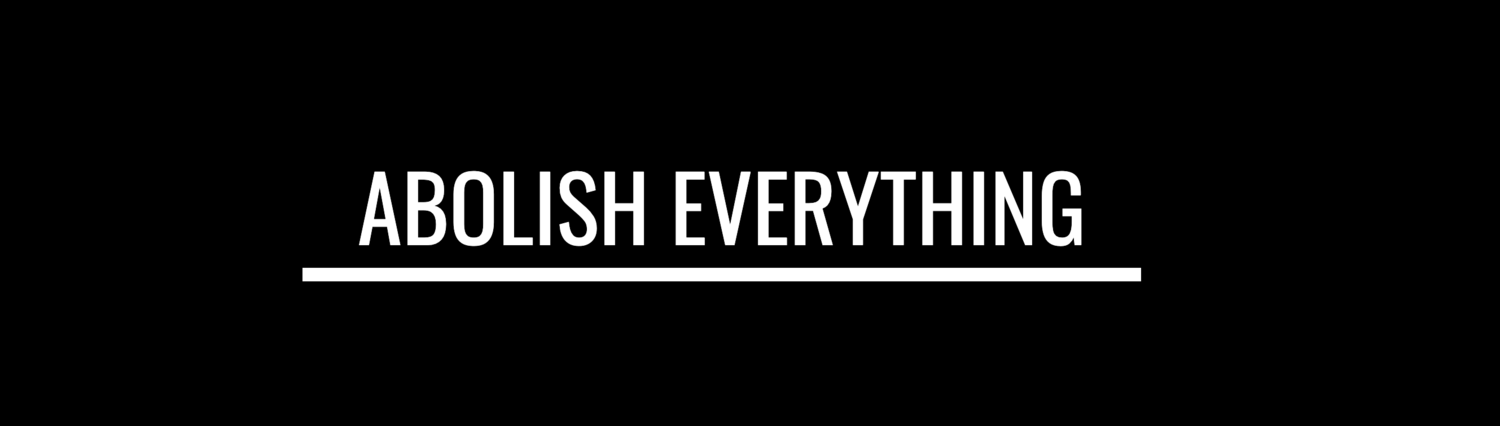 Abolish Everything (in white) against black background.