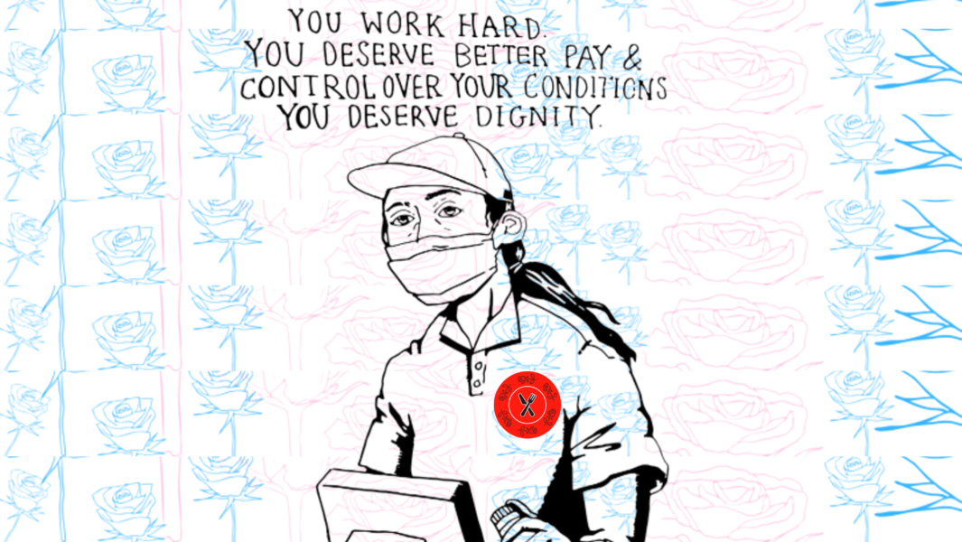 A line drawing of a fast food worker with a pony tail and hat with text above that reads "You work hard. You deserve better pay & control over your conditions." backed by pink and yellow line drawings of roses. 