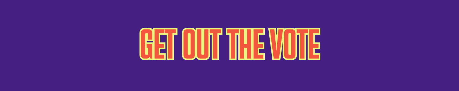 GET OUT THE VOTE