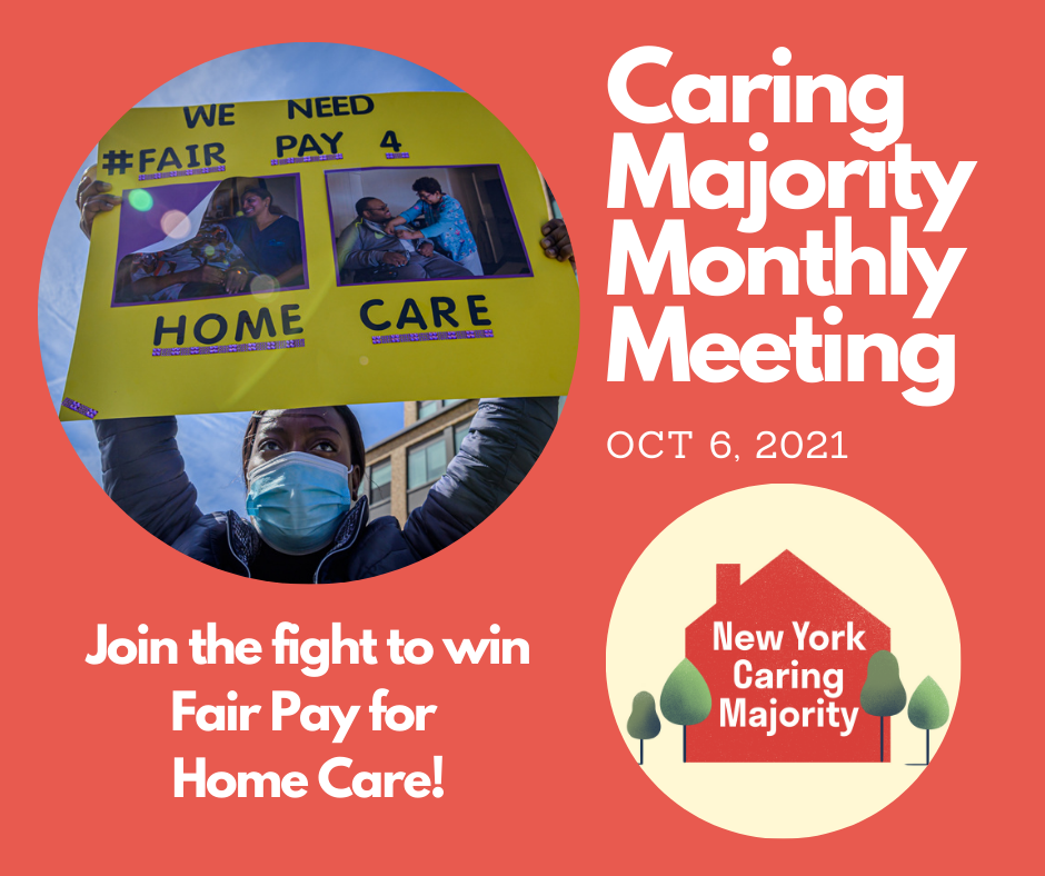 Caring Majority Monthly Meeting, Oct 6, 2021 - Join the fight for Fair Pay for home Care! photo of a woman of color wearing a mask holding yellow Fair Pay for home Care sign; house logo for NY Caring Majority