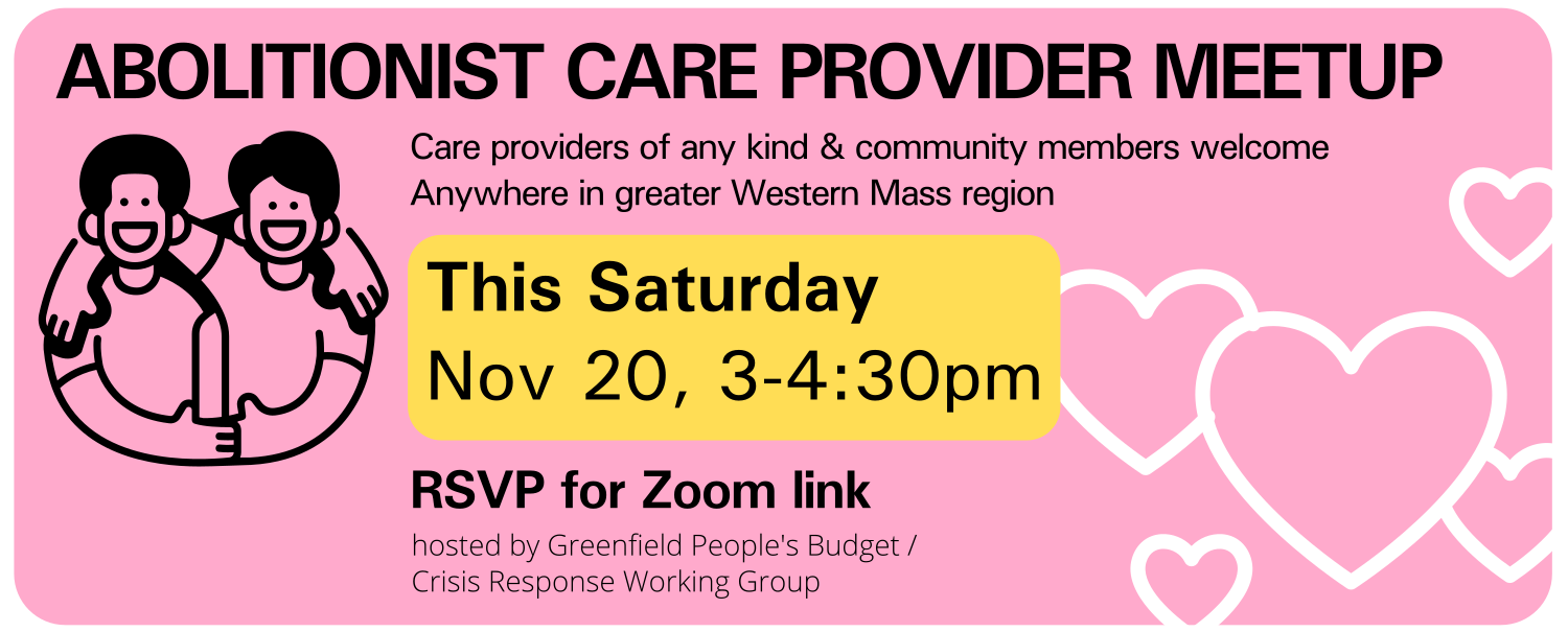 Event details for abolitionist care provider meetup, 11/20/21 @3-430pm over Zoom. RSVP for link. Hosted by greenfield people's budget. Open to all providers and community members from Western Mass.