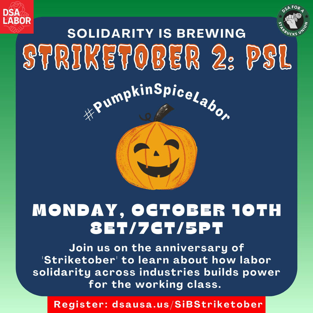 Image Description: Graphic with DSA Labor logo and a jack o’ lantern illustration. Text: ‘Solidarity Is Brewing, Striketober 2: PSL MONDAY, #PumpkinSpiceLabor, October 10th 8ET/7CT/5PT. Join us on the anniversary of 'Striketober' to learn about how labor 