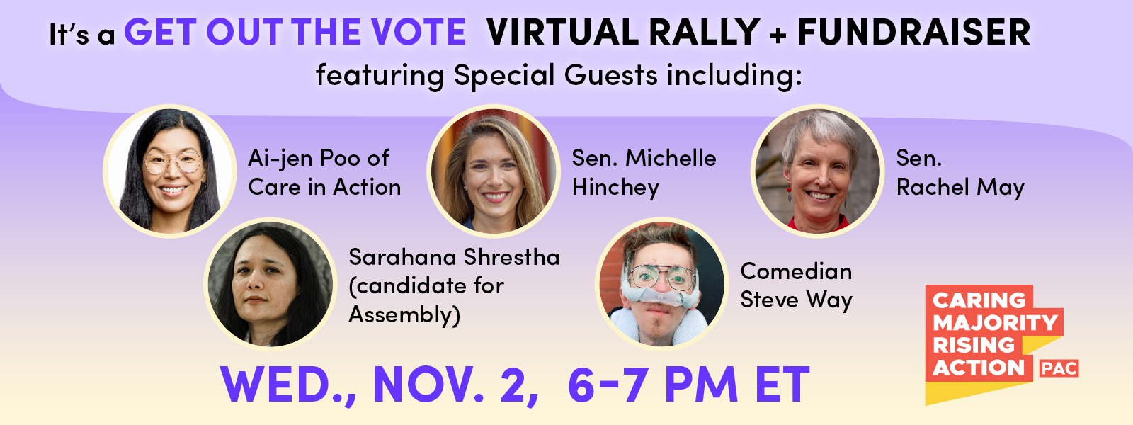 It's a Get Out the Vote Virtual Rally and Fundraiser, Wed Nov 2 6-7 PM ET featuring special guests including Ai-jen Poo of Care in Action, Sen Michelle Hinchey, Sen Rachel May, Sarahana Shrestha (candidate for Assembly), Comedian Steve Way, Caring Majorit