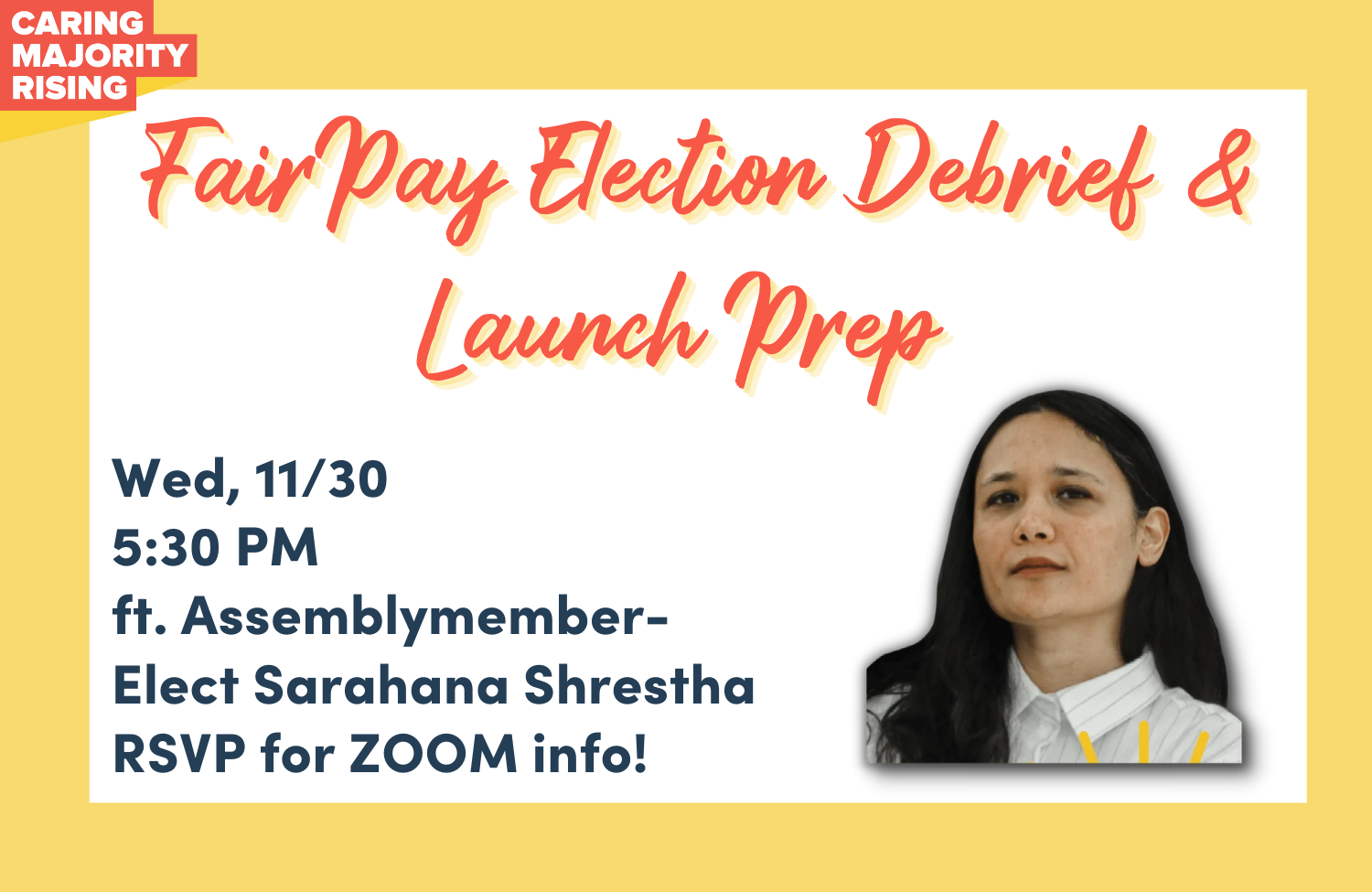 Caring Majority Rising Fair Pay Election Debrief and Launch Prep, Wed 11/30 5:30PM ft Assemblymember Elect Sarahana Shrestha RSVP for ZOOM info!, headshot of Sarahana