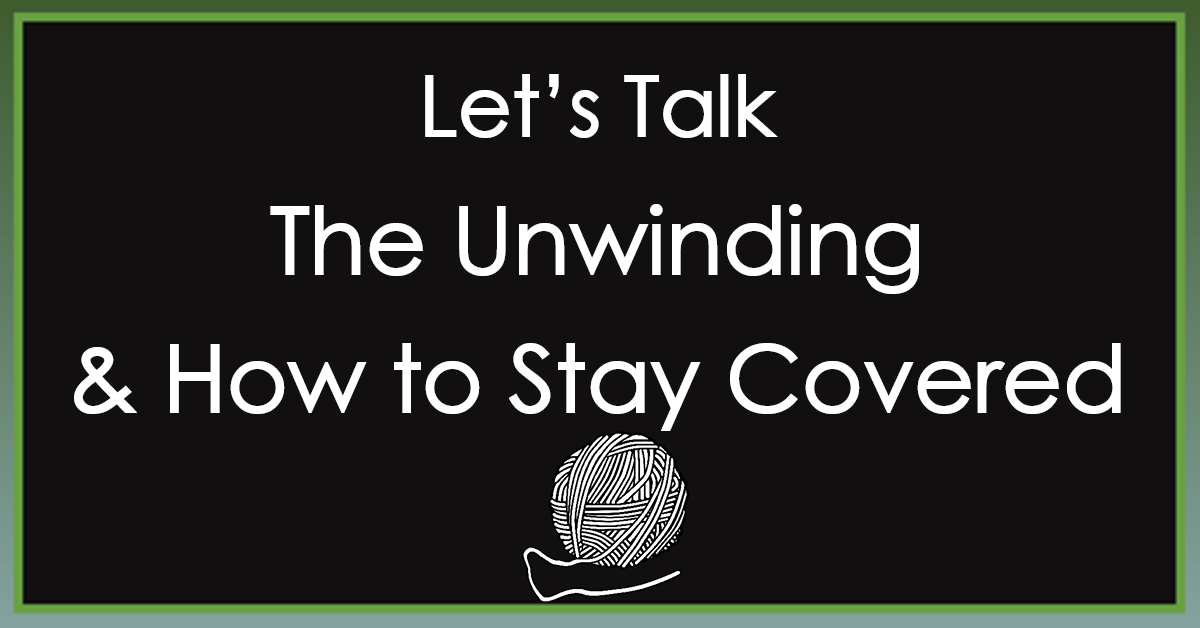 Let's Talk the Unwinding and How to Stay Covered