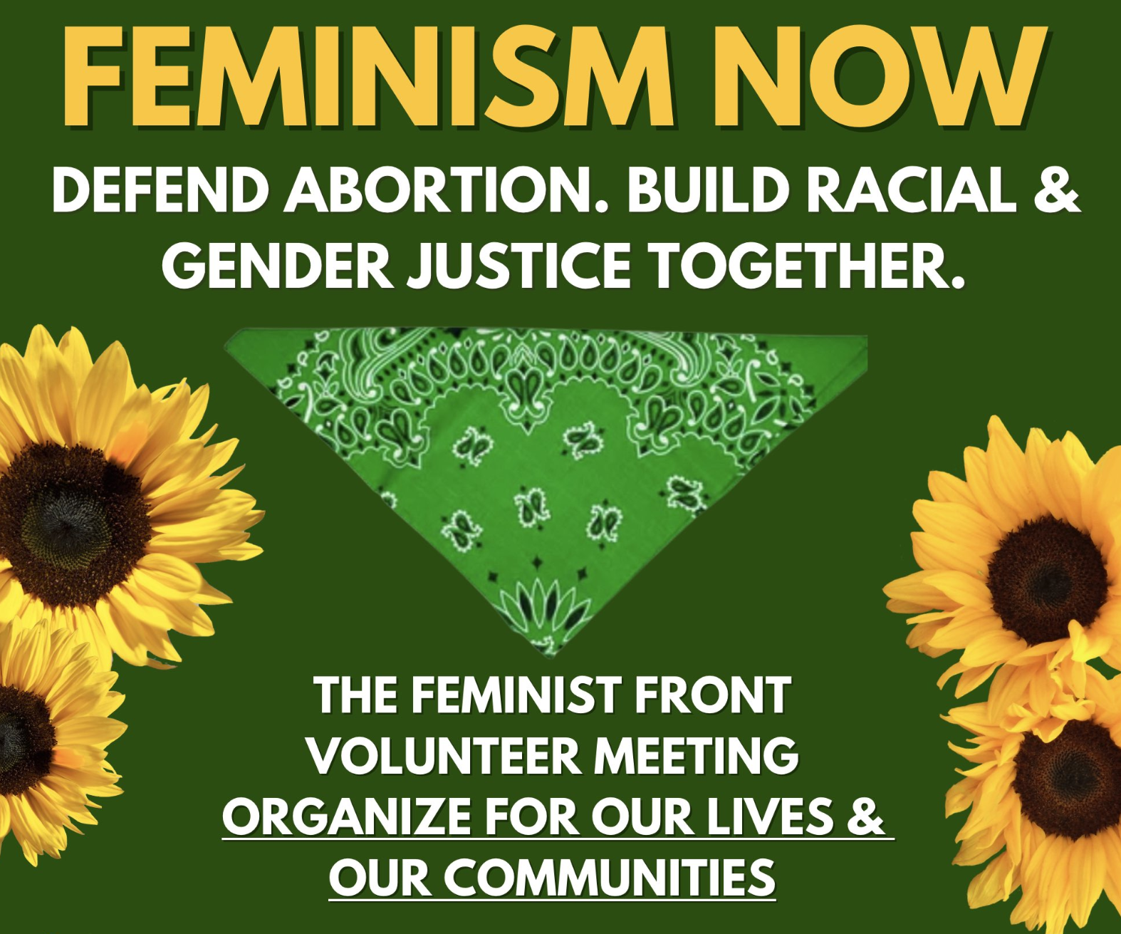 Green flier with yellow and white text for The Feminist Front Volunteer Meeting that reads Feminism Now. Defend Abortion. Build Racial & Gender Justice Together. The Feminist Front Volunteer Meeting - Register: Thefeministfront.org/even