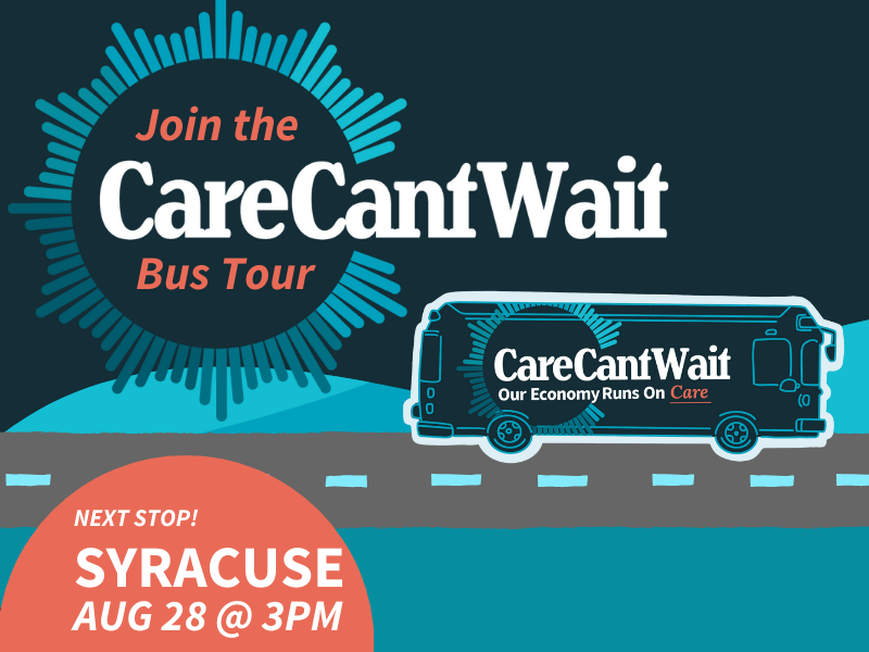 Join the Care Can't Wait Bus Tour, Next Stop: Syracuse, Aug 28 at 3PM, Our economy runs on care
