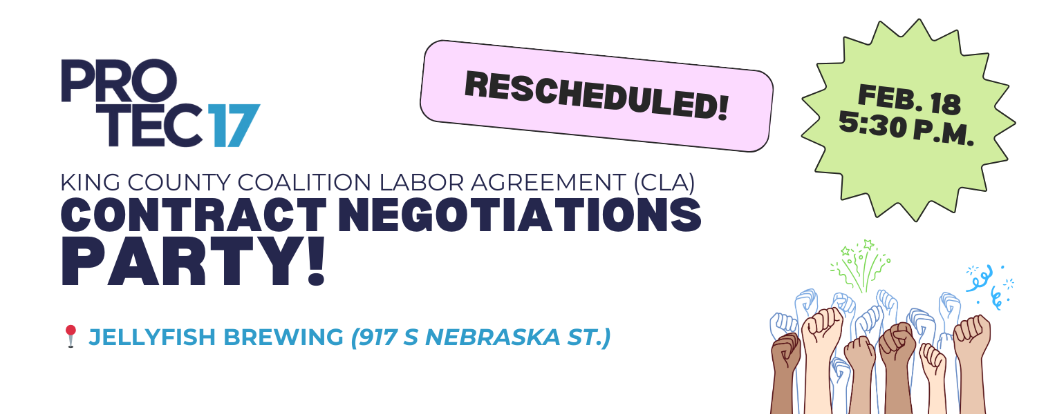 The PROTEC17 logo is at the top followed by the text, "King County Coalition Labor Agreement (CLA) | Contract Negotiations Party!" There is a round pushpin emoji to indicate the location of the event, next to the text, "Jellyfish Brewing (917 S Nebraska St.)" There is a light green pop graphic in the top right that reads, "Feb. 6 | 5:30 p.m." for the time of the event. In the bottom right is a colorful graphic of fists raised in solidarity with a shadow and celebratory streamers.