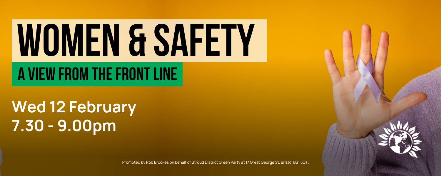 Women & safety, a view from the front line. Wednesday 12 Feb, 7.30 - 9pm, hosted by Stroud District Green Party