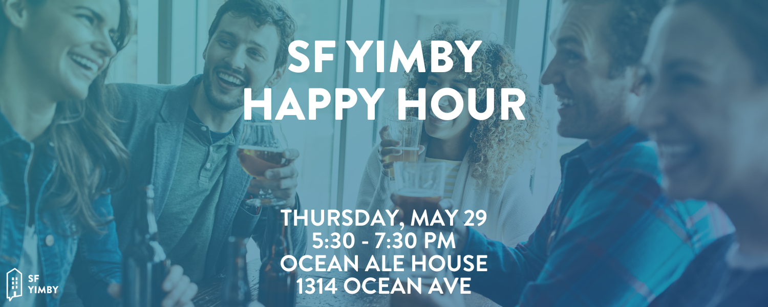 SF YIMBY Happy Hour, Thursday May 29, 5:30-7:30 PM Ocean Ale House 1314 Ocean Ave