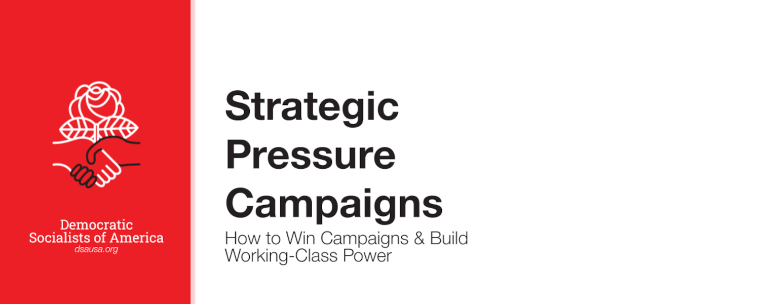 Strategic Pressure Campaigns: How to Win Campaigns & Build Working-Class Power. Democratic Socialists of America, dsausa.org