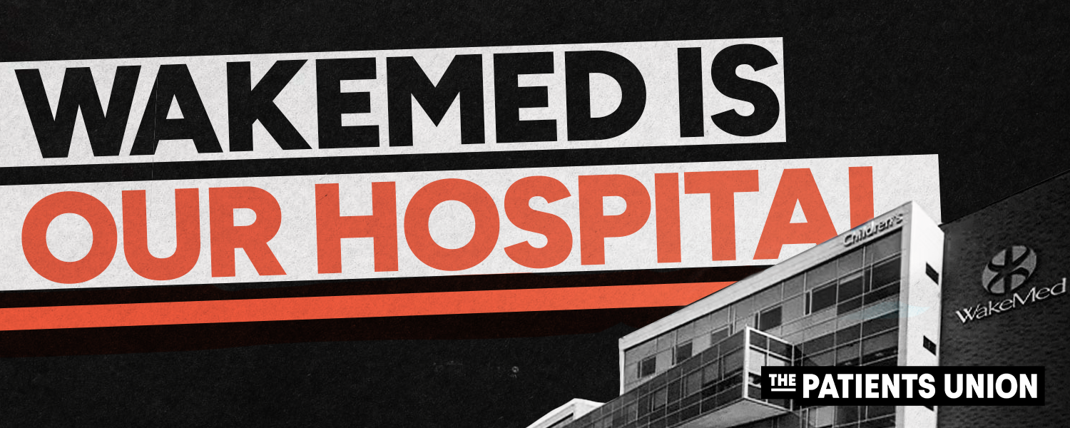 Graphic with bold text reading, "WakeMed is our hospital" in black and orange on a textured black background. A black-and-white photo of a WakeMed hospital building appears in the lower right, with the WakeMed logo visible on the building. The Patients Union logo is displayed in the bottom right corner.