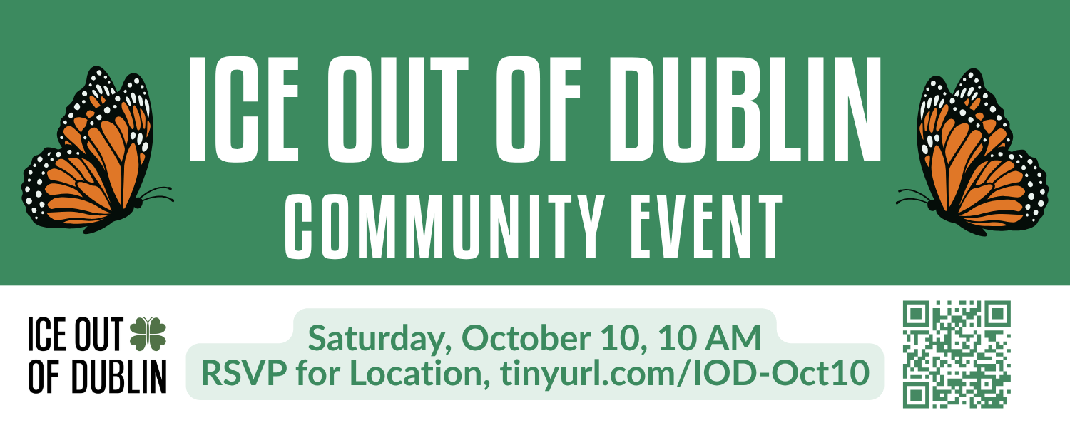 ICE out of Dublin Community Event on October 10 at 10 AM. RSVP for Location, Link is https://tinyurl.com/IOD-Oct10