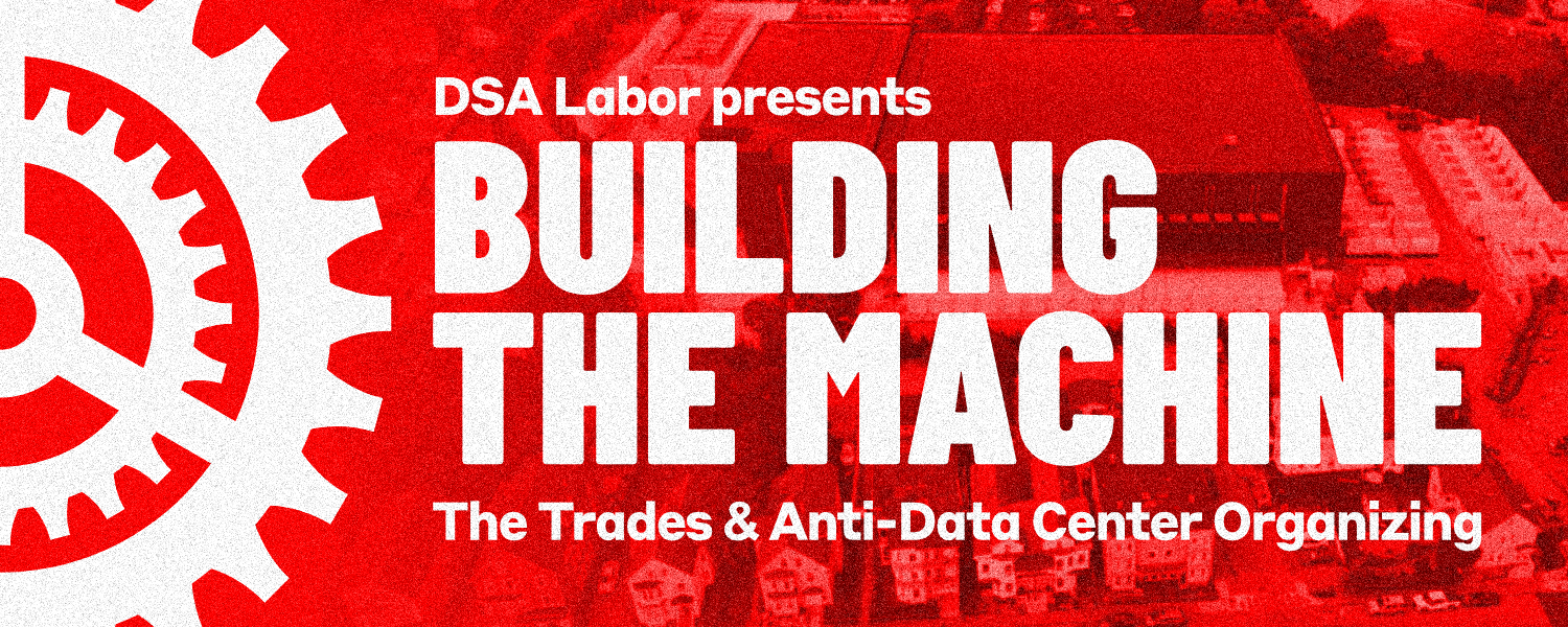 DSA Labor presents Building the Machine: The Trades and anti-data center organizing. On a red background, an ominous black-and-white phot of a huge data center looming over houses. Illustration of a large gear at left.