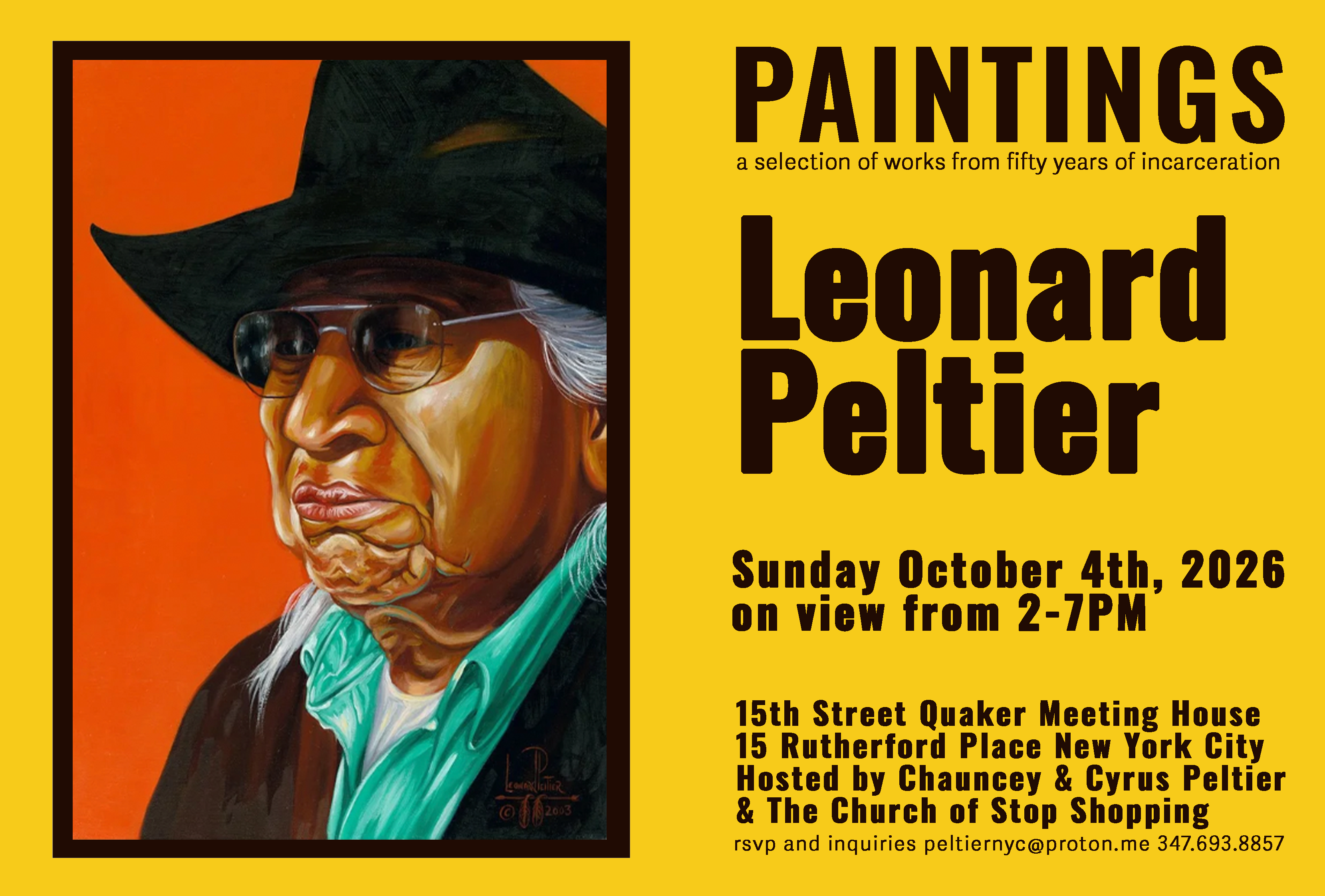 Bright yellow event flyer for a Leonard Peltier art exhibition. At left is a framed painted portrait of Peltier wearing glasses and a black cowboy hat against an orange background. Large black text reads: “PAINTINGS: a selection of works from fifty years of incarceration — Leonard Peltier.” The exhibition is Sunday, October 4, 2026, from 2–7 PM, with special guests, at the 15th Street Quaker Meeting House, 15 Rutherford Place, New York City. RSVP and inquiries: pelternyc@proton.me, 347-693-8857.