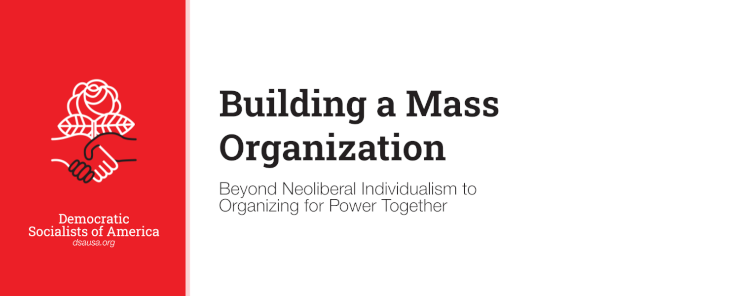 Building a Mass Organization: Beyond Neoliberal Individualism to Organizing for Power Together -- Democratic Socialists of America -- dsausa.org