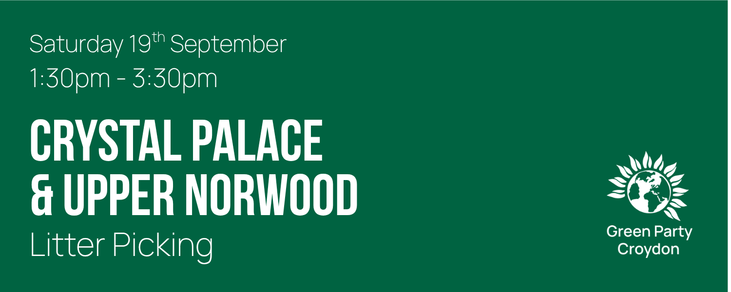 Green banner with white text and Green Party Croydon logo in lower right corner. Saturday 19th September 1:30pm - 3:30pm Crystal Palace & Upper Norwood Litter Picking 