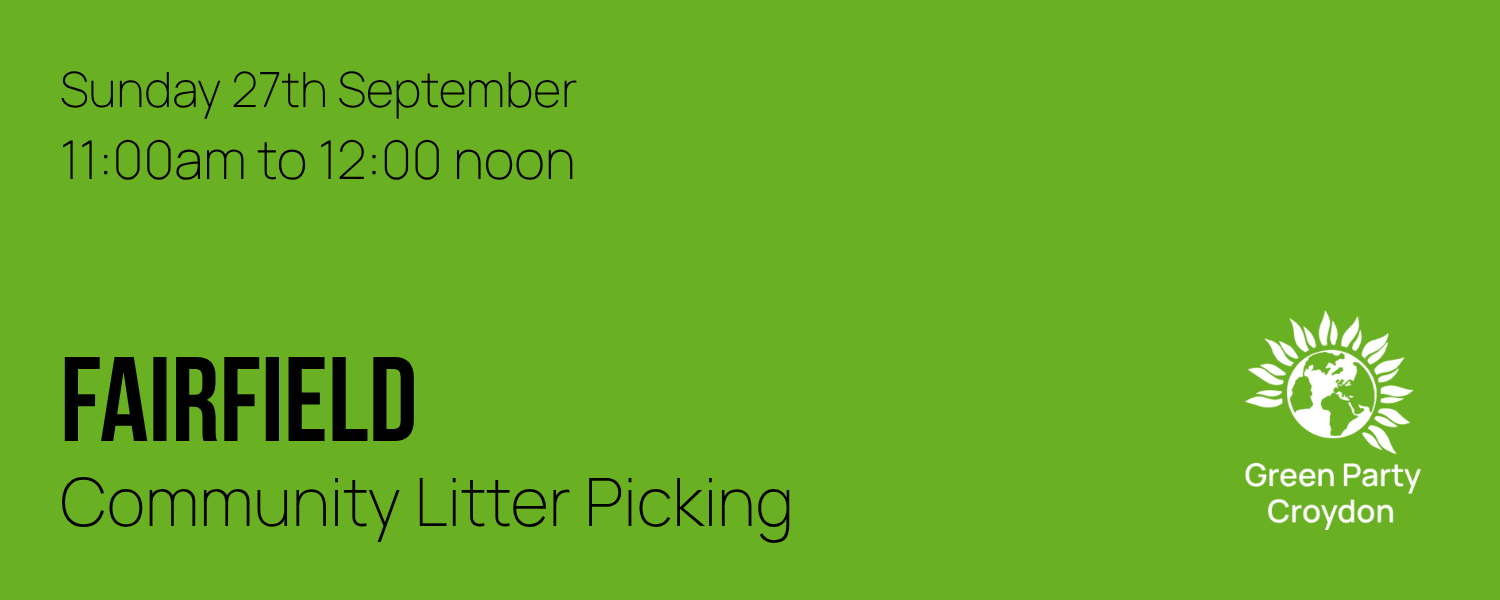 Sunday 27th September 11:00am to 12:00 noon, Fairfield, Community Litter Picking. In the bottom right corner is a Green Party Croydon logo