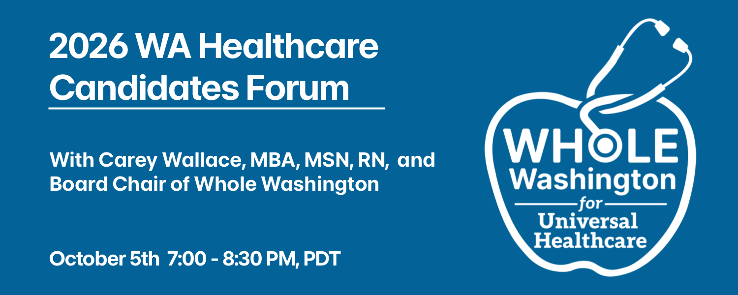 White text on a blue background that reads "2026 WA Healthcare Candidates Forum with Carey Wallace, MBA, MSN, RN, and Board Chair of Whole Washington, October 5th 7-8pm, PDT. The Whole Washington for Universal Healthcare apple logo is in the corner.