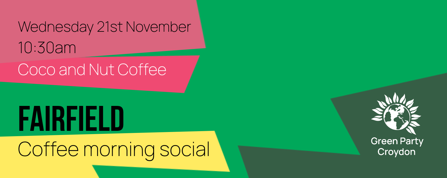 Saturday 21st November, 10:30am onwards, Coco and Nut Coffee, Fairfield, Coffee morning social. In the bottom right corner is the stacked Green Party Croydon logo.