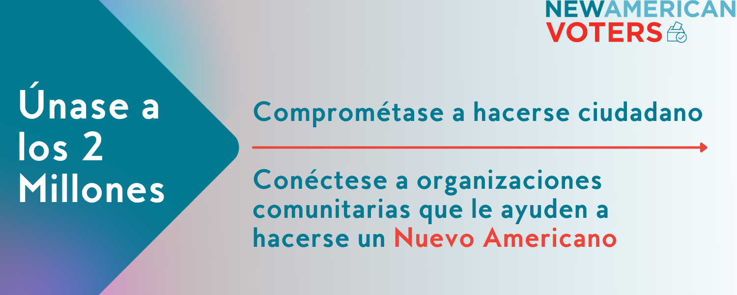 Imagen: Únase a los 2 millones: comprométase a hacerse ciudadano; Conéctese a organizaciones comunitarias que le ayuden a hacerse un Nuevo Americano