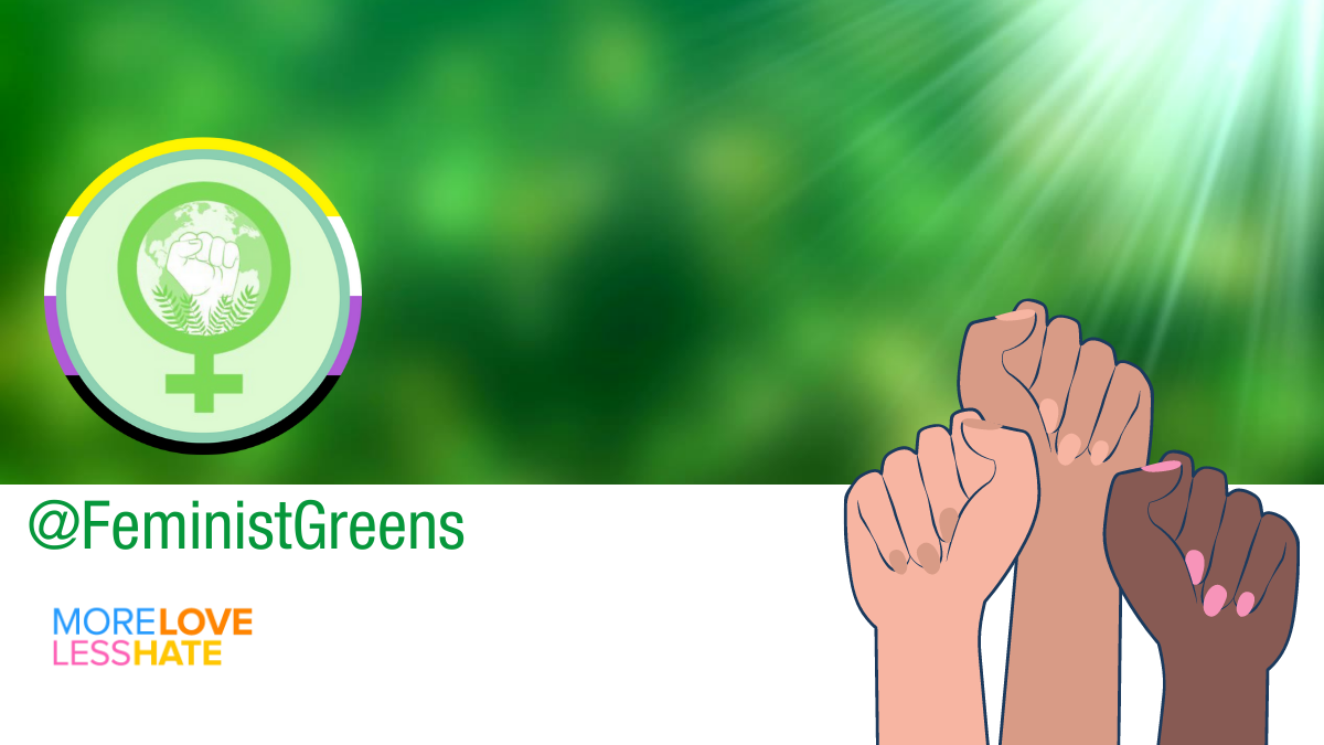A banner with a green and white background. There are three raised fists on the right and the words @FeministGreens and More Love, Less Hate on the left. The Feminist Greens logo is also included.