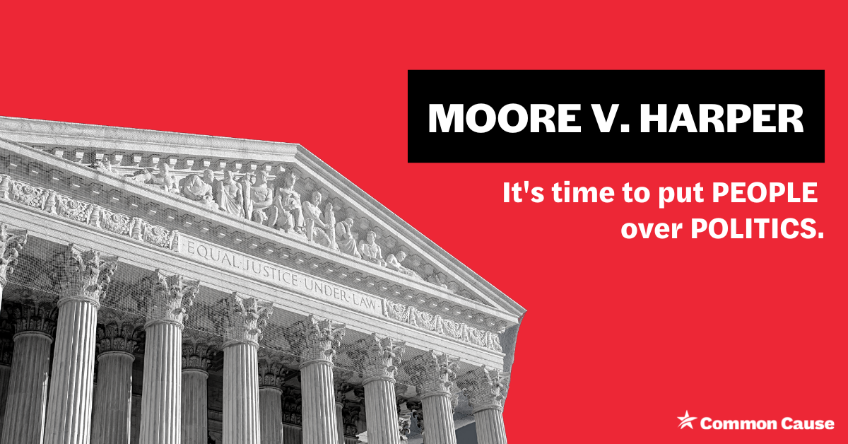 Image of SCOTUS on a red background. Text reads Moore v. Harper, it's time to put PEOPLE over POLITICS.