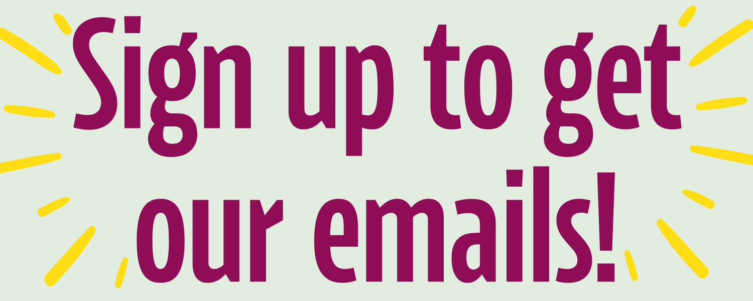 Sign up to get our emails!
