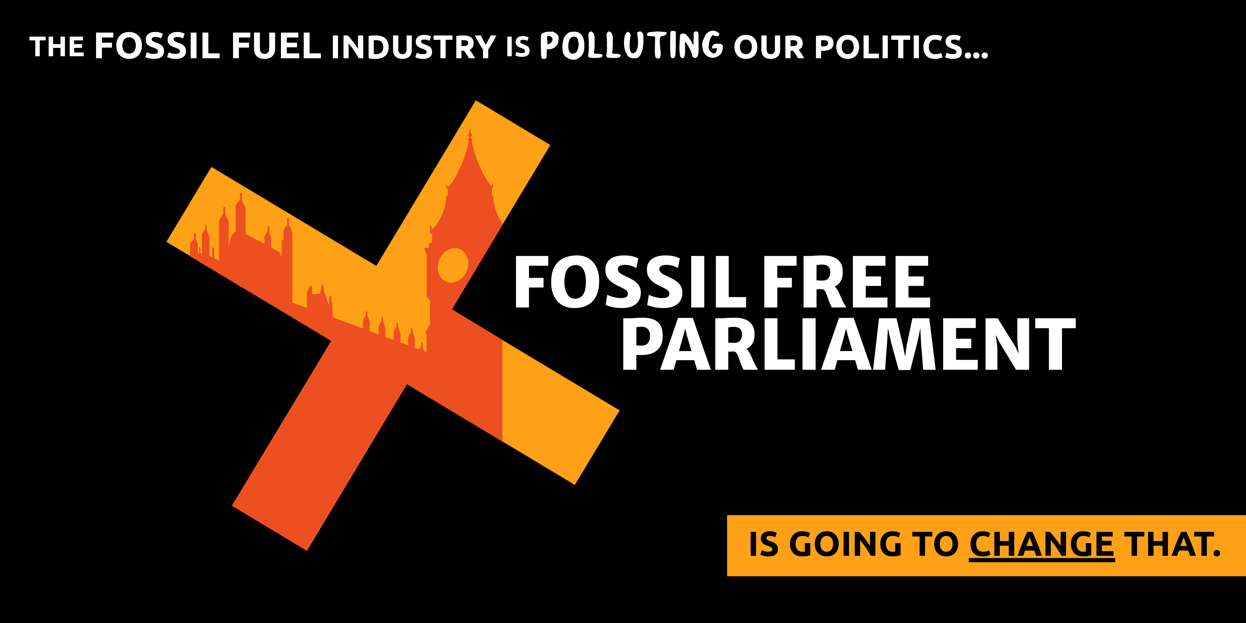 A black background banner image with the Fossil Free Parliament logo large in the centre, and text that reads: 'The fossil fuel industry is polluting our politics... Fossil Free Parliament is going to change that'