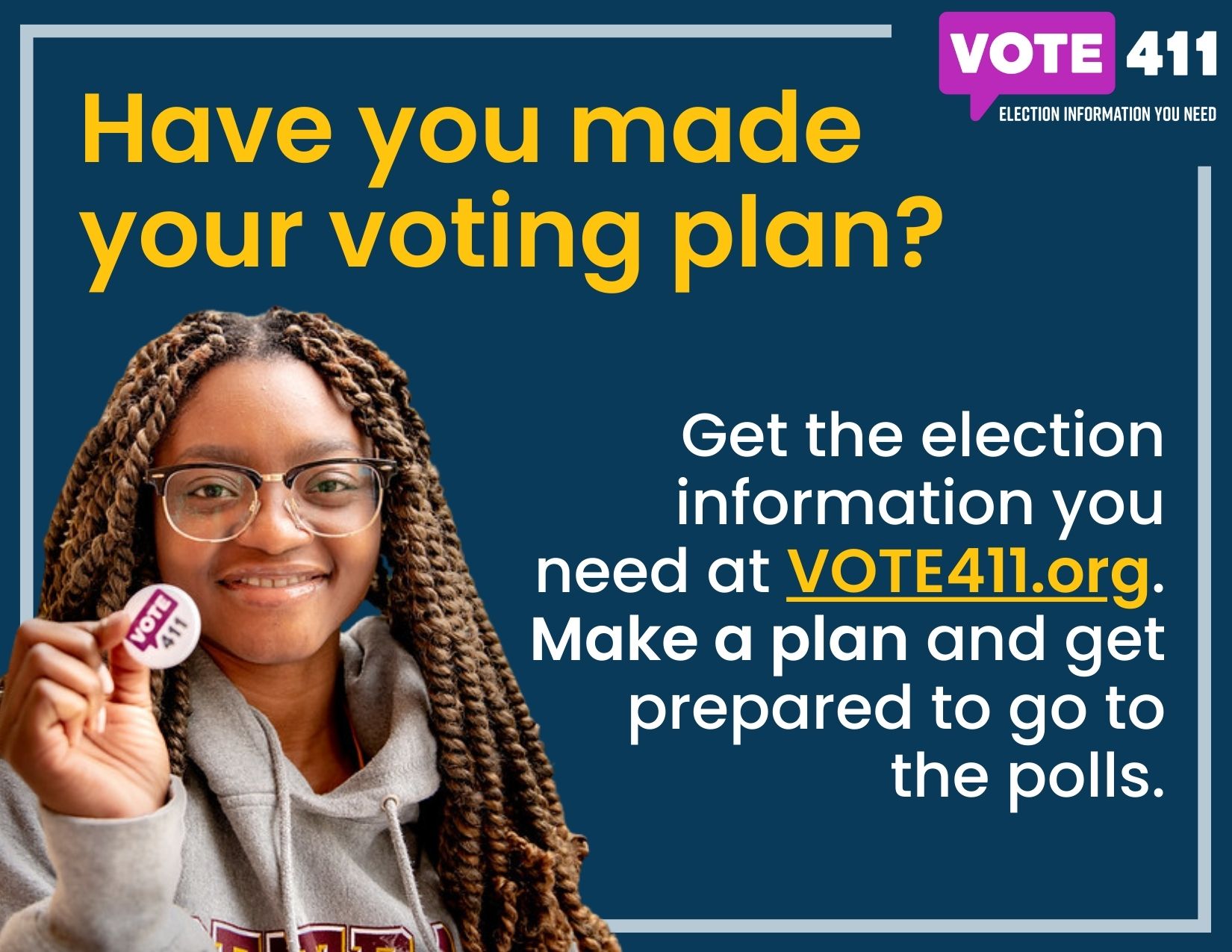 Have you made your voting plan? Get the election information you need at VOTE411.org