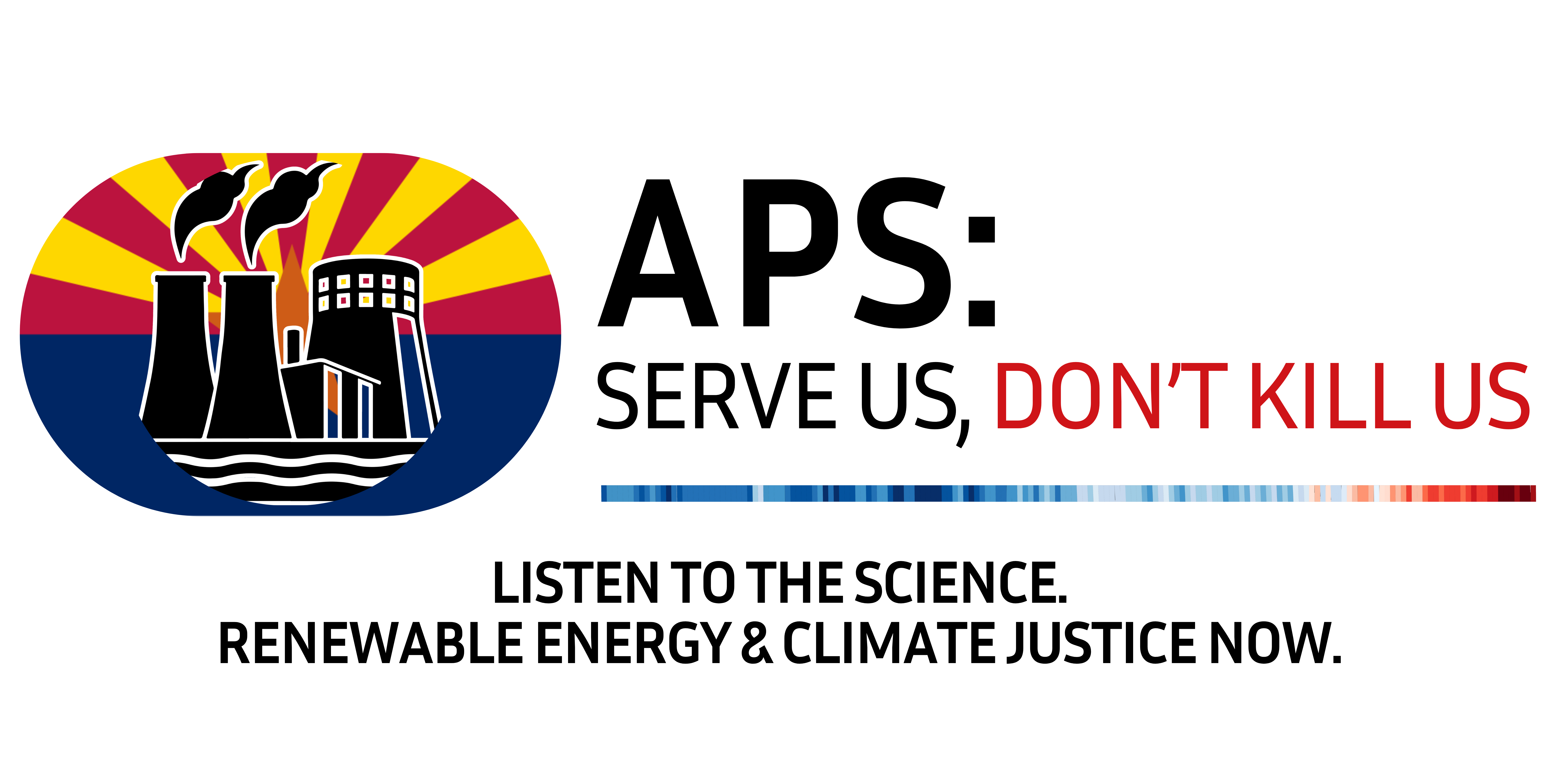 APS: Serve Us, Don't Kill Us. Listen to the science. Renewable energy & climate justice now.