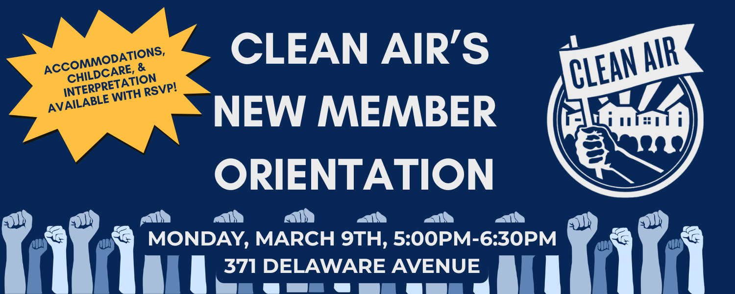 Clean Air’s New Member Orientation Monday, March 9th, 5:00pm-6:30pm, 371 Delaware Avenue. Accommodations, Childcare, &  interpretation available with rsvp!