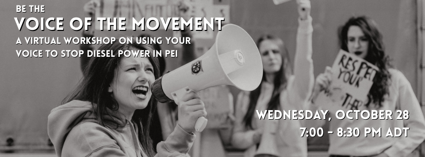 Black and white photo of a woman holding a megaphone at a protest with text saying: Be the voice of the movement. A virtual workshop on using your voice to stop diesel power in PEI.