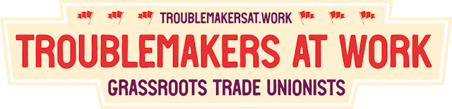 Troublemakers At Work: grassroots trade unionists. troublemakersat.work
