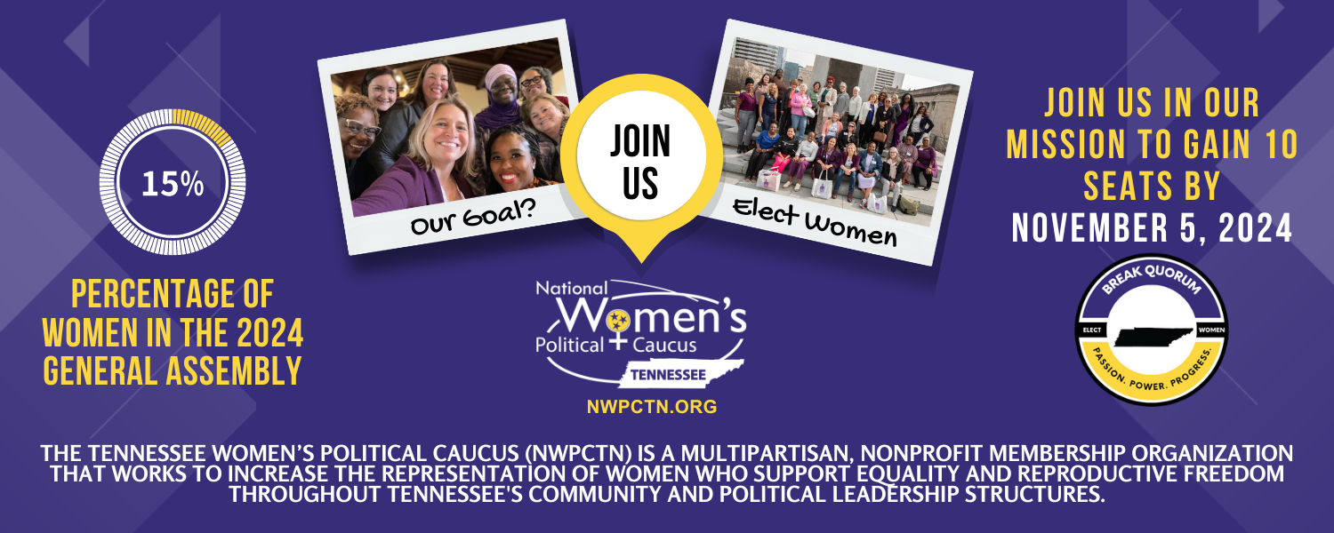 The Tennessee Women’s Political Caucus (NWPCTN) is a multipartisan, nonprofit membership organization that works to increase the representation of women who support equality and reproductive freedom throughout Tennessee's community and political leadership structures. 
