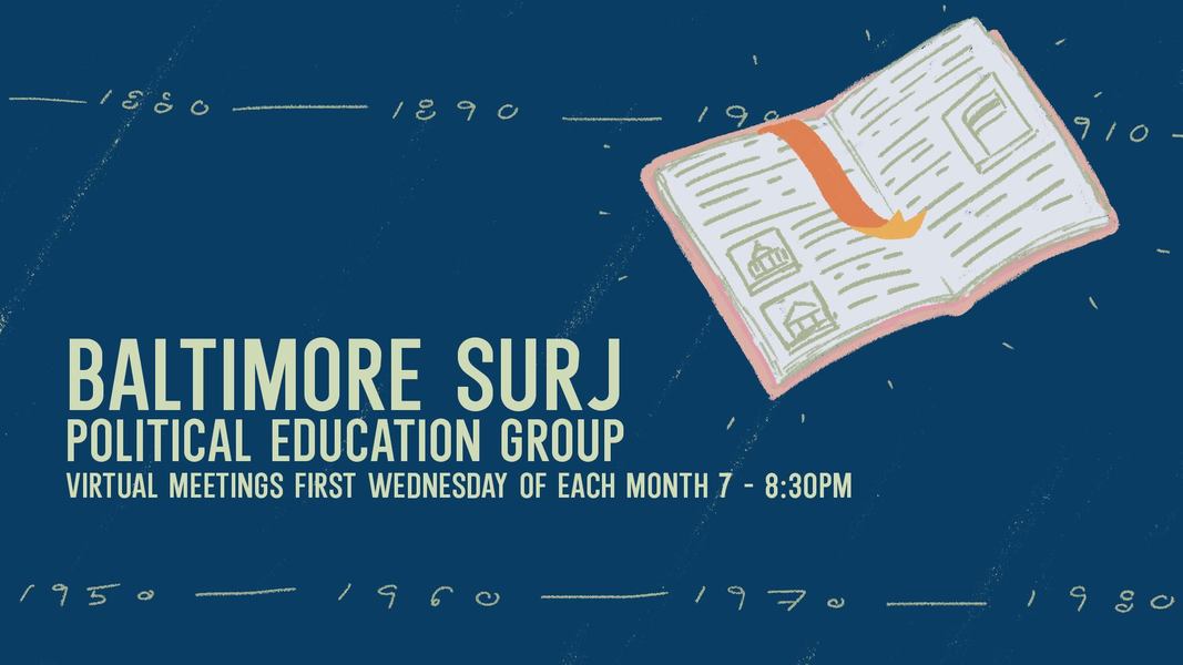 Baltimore SURJ Political Education Banner. States that the Virtual Meetings is the First Wednesday of Each Month 7 - 8:30 PM, with graphic of open book.