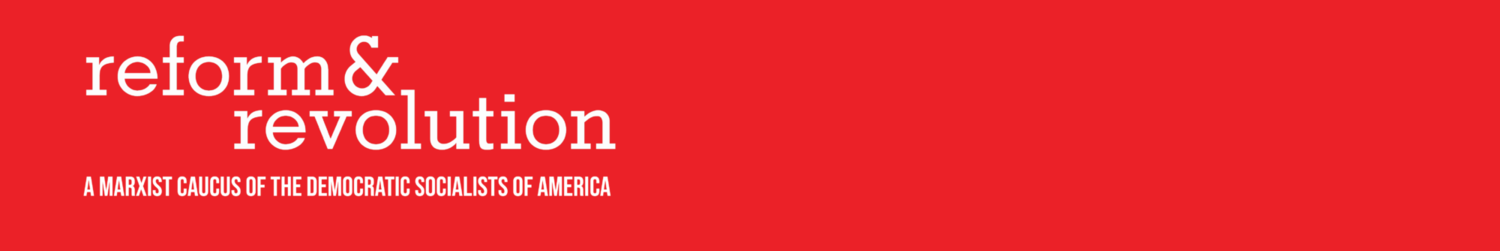 Reform & Revolution: A Marxist Caucus of the Democratic Socialists of America