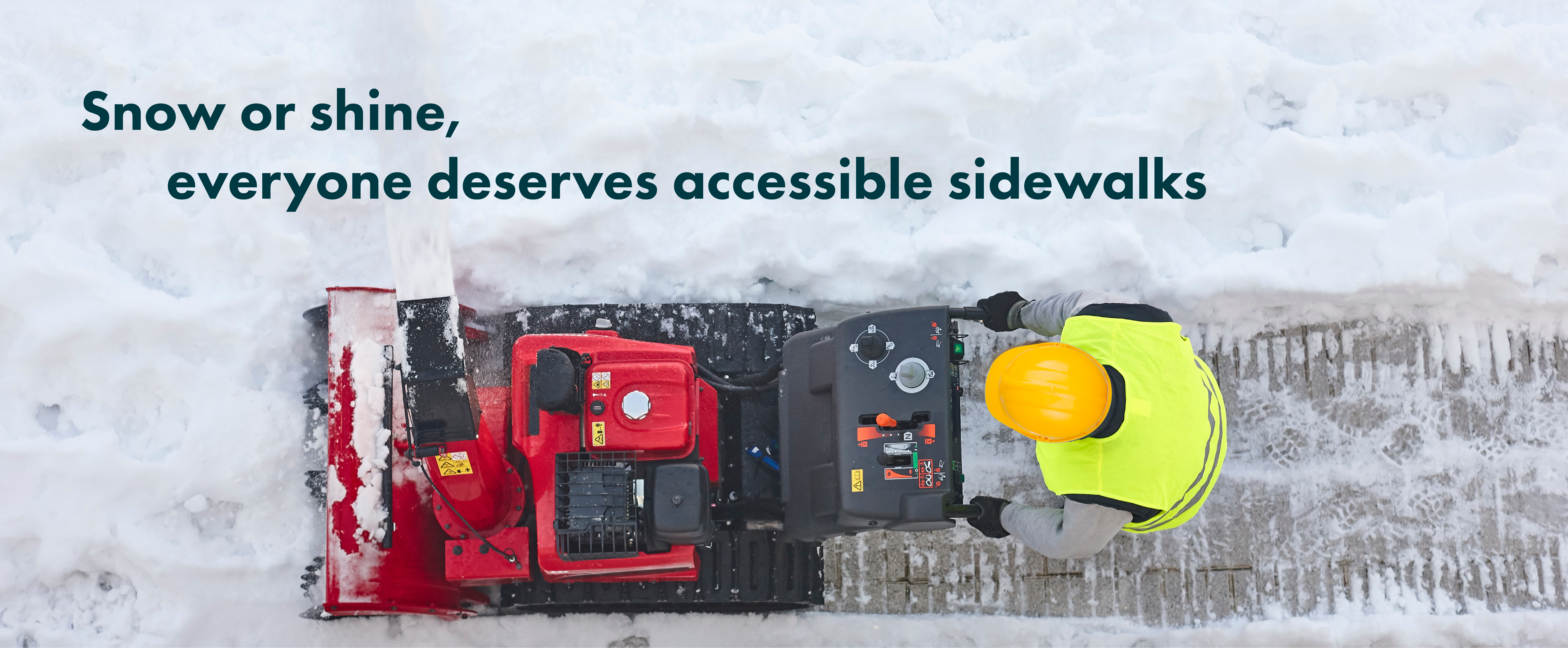 aerial image of man plowing sidewalk with headline "Snow or shine, everyone deserves accessible sidewalks"