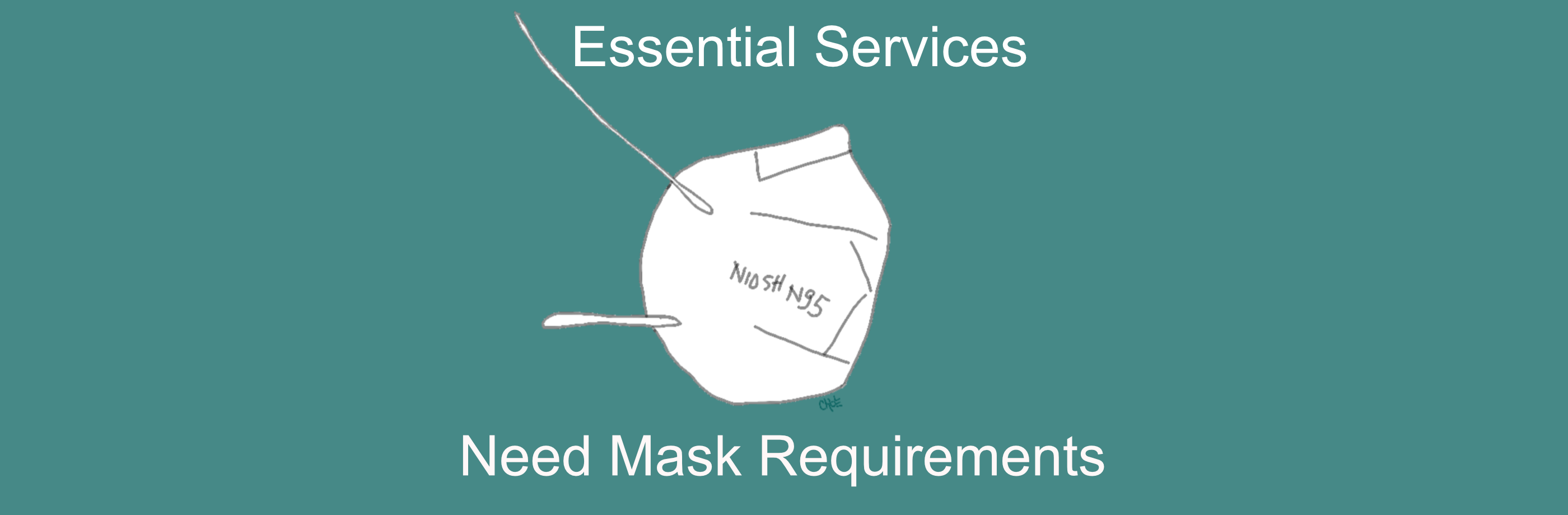 a turquoise image with a white hand drawn N95 mask with straps labeled N95 NIOSH and the caption reads essential services need mask requirements