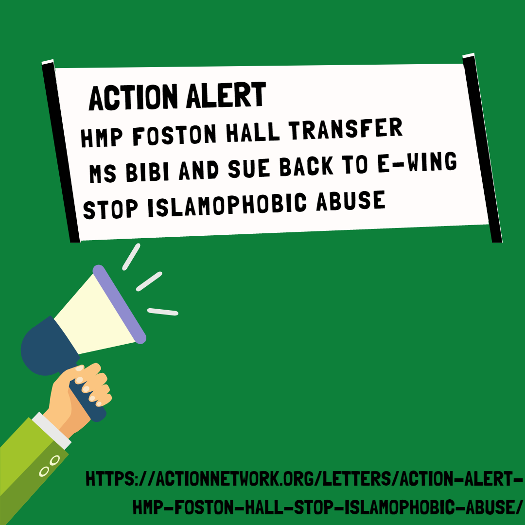Image has a green background. Against a white background text reads in a bold black font, Action Alert - HMP Foston Hall transfer Ms Bibi and Sue back to E-Wing, stop Islamophobic abuse. There is a cartoon image of an arm wearing a green sleeve holding a 