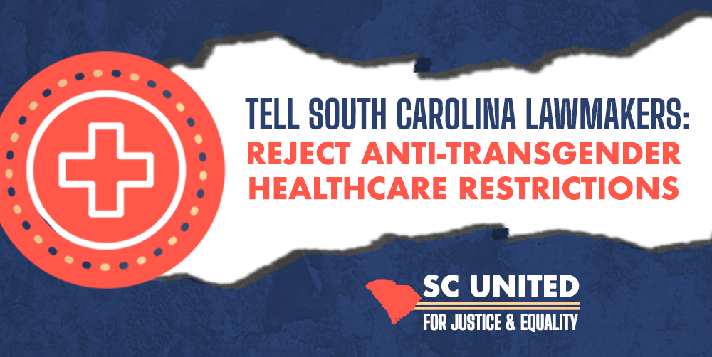 Tell South Carolina Lawmakers: Reject Anti-Trans Healthcare Restrictions