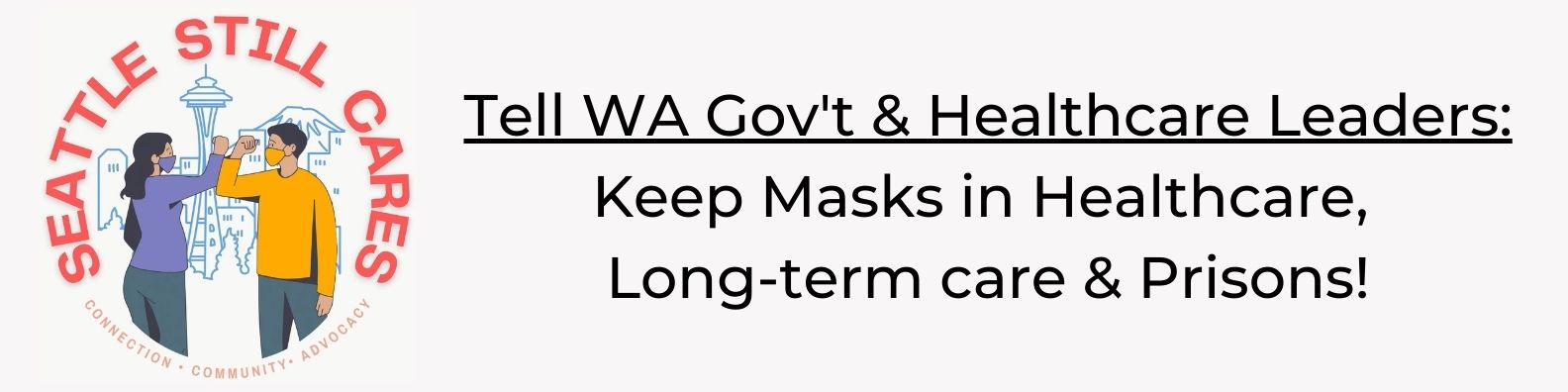 Circular logo reading "Seattle Still Cares" with two masked people next to text reading "Tell WA Gov't & Healthcare Leaders: Keep Masks in Healthcare, Long-term care, and Prisons!"