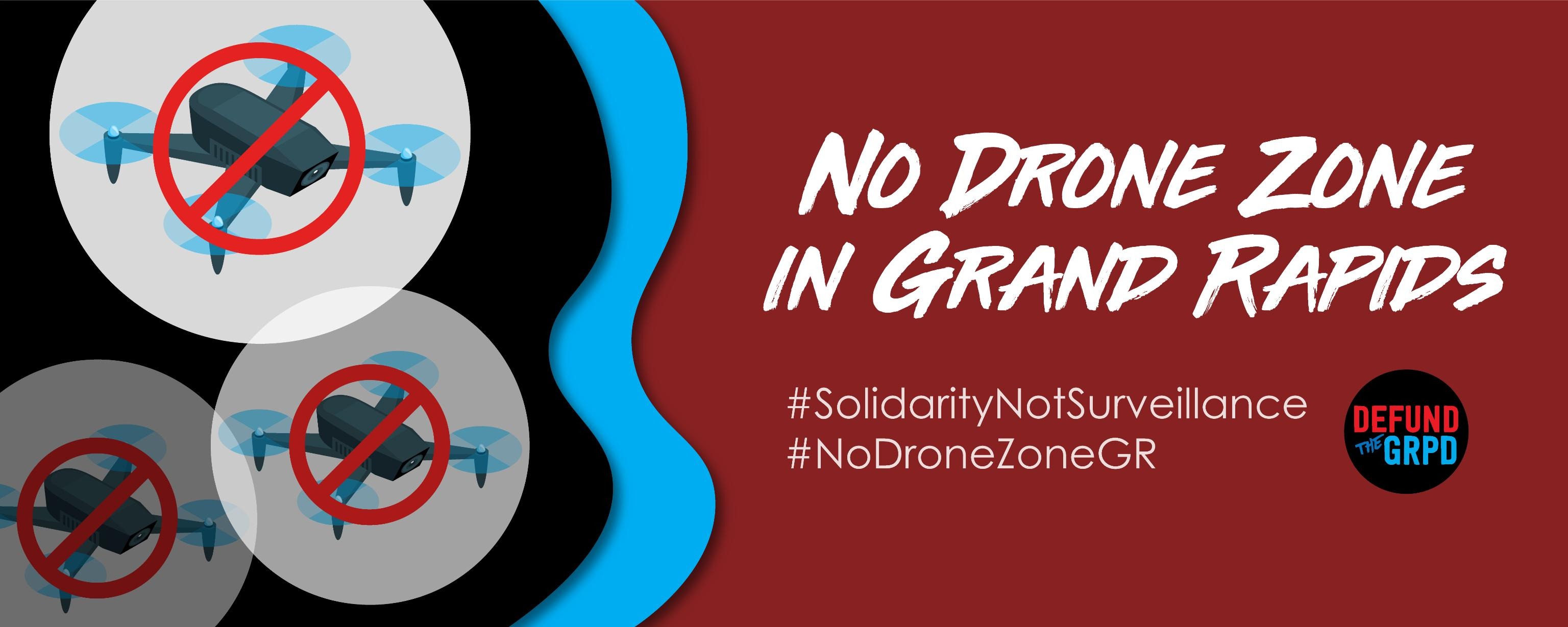 Banner with 3 police drones and a red circle and slash over them to indicate "No!" Wavy black and blue borders. White text on brick-colored background that says No Drone Zone in Grand Rapids. #SolidarityNotSurveillance #NoDroneZoneGR
