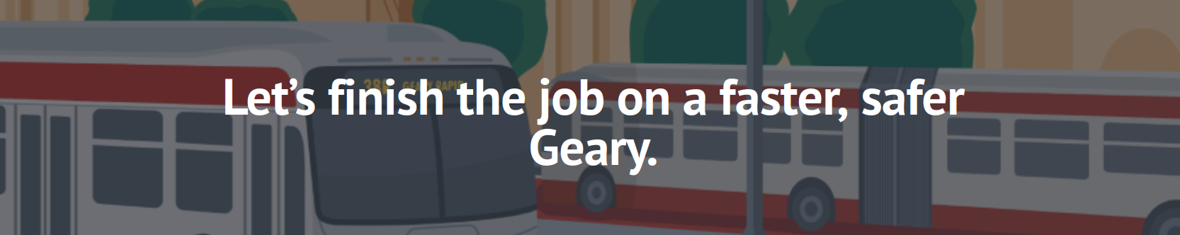 Let's finish the jop on a faster, safer Geary.