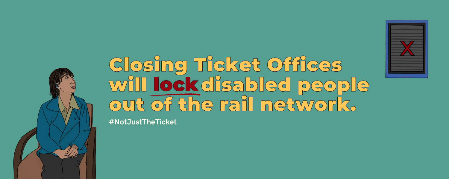 Closing Ticket Offices will lock disabled people out of the rail network. #NotJustTheTicket