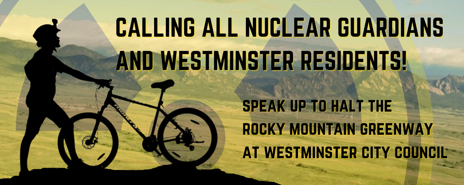  ACTION ALERT Calling All Nuclear Guardians and Westminster Residents Halt the Rocky Mountain Greenway at Westminster City Council!