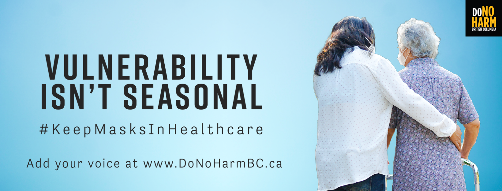 Two adults in N95 masks against a light blue background, one with long dark hair, assisting an elder with white hair using a walker. Black text reads, Vulnerability Isn't Seasonal. #KeepMasksInHealthcare. Have your say by April 1. www.DoNoHarmBC.ca