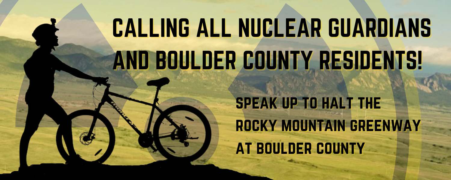  ACTION ALERT Calling All Nuclear Guardians and Boulder County Residents Halt the Rocky Mountain Greenway at Westminster City Council!