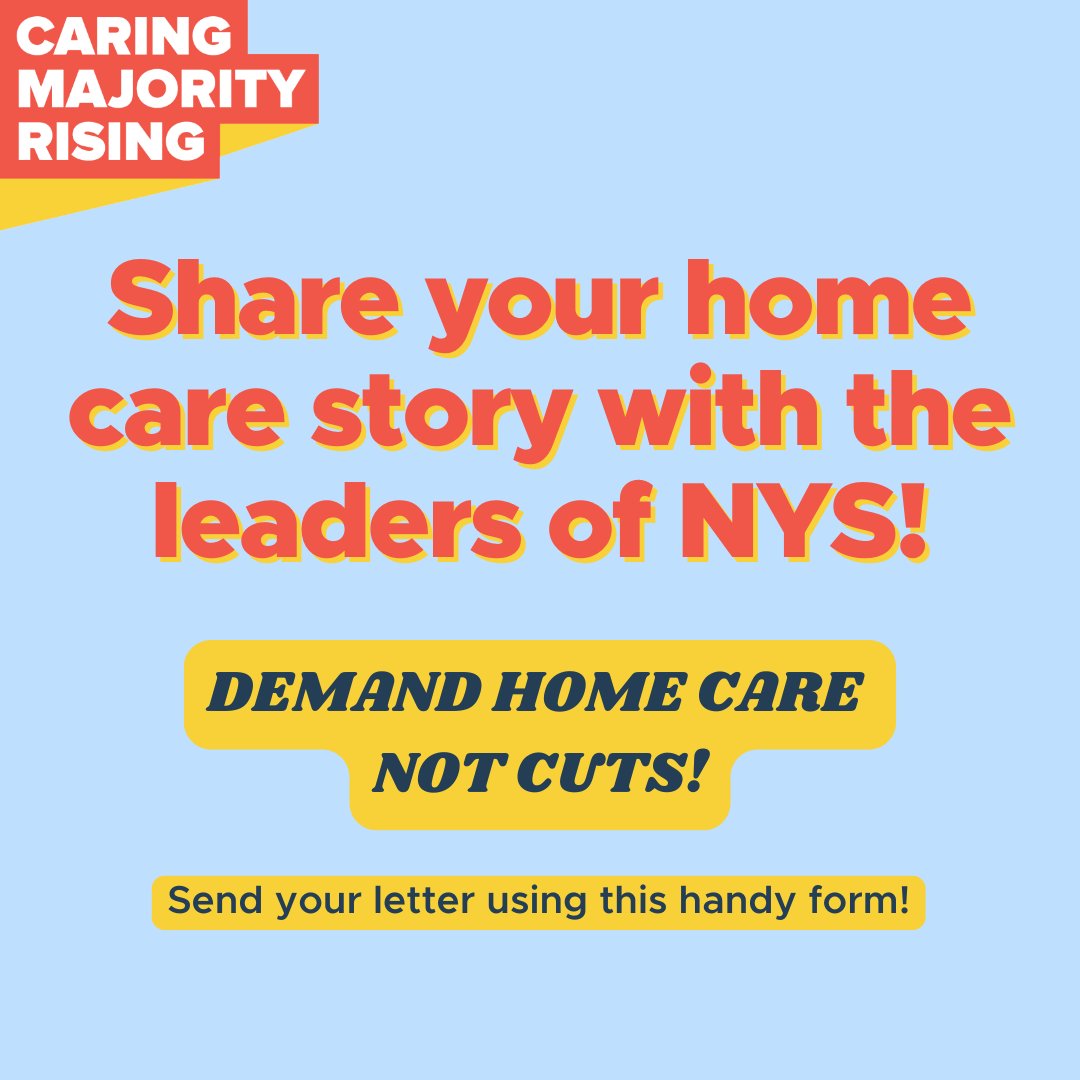 Caring Majority Rising, Share your home care story with the leaders of NYS! DEMAND HOME CARE  NOT CUTS! Send your letter using this handy form!