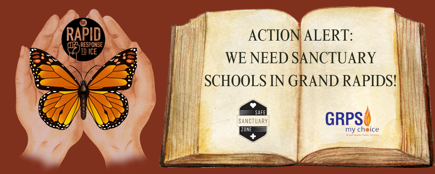 Images of a pair of hands opening to reveal a monarch butterfly the the Rapid Response to ICE logo. An open books with the words: Action Alert: We Need Sanctuary Schools in Grand Rapids! 